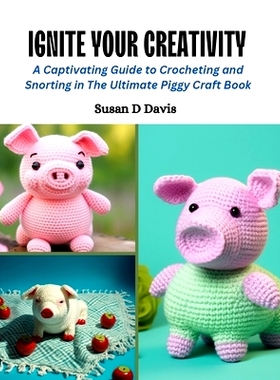预订 Ignite Your Creativity: A Captivating Guide to Crocheting and Snorting in The Ultimate Piggy Craft Book: 9798872469
