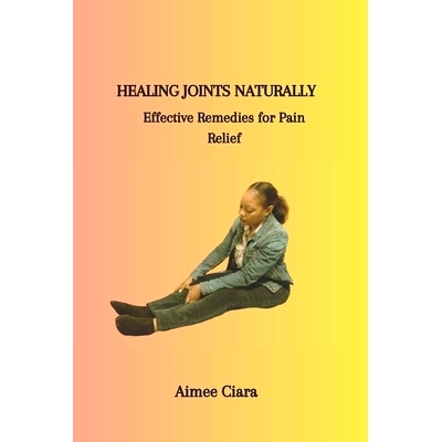 预订 Healing Joints Naturally: Effective Remedies for Pain Relief: 9798322492115