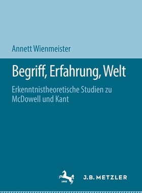 预订 Begriff, Erfahrung, Welt: Erkenntnistheoretische Studien Zu McDowell Und Kant