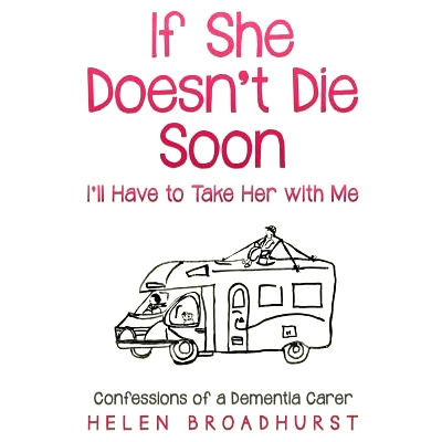 预订 If She Doesn’t Die Soon I’ll Have to Take Her With Me: Confessions of a Dementia Carer: 9780648344612