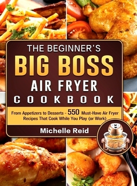 预订 The Beginner's Big Boss Air Fryer Cookbook: From Appetizers to Desserts - 550 Must-Have Air Fryer Recipes That Cook