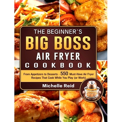 预订 The Beginner's Big Boss Air Fryer Cookbook: From Appetizers to Desserts - 550 Must-Have Air Fryer Recipes That Cook