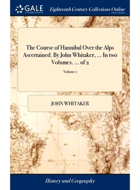 预订 The Course of Hannibal Over the Alps Ascertained. By John Whitaker, ... In two Volumes. ... of 2; Volume 1: 9781385