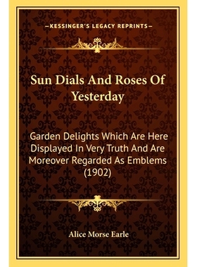 预订 Sun Dials And Roses Of Yesterday: Garden Delights Which Are Here Displayed In Very Truth And Are Moreover Regarded