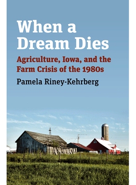 预订 When a Dream Dies: Agriculture, Iowa, and the Farm Crisis of the 1980s: 9780700638048