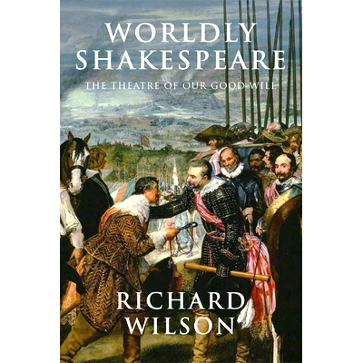 预订 Worldly Shakespeare: The Theatre Of Our Good Will 世俗的莎士比亚：我们善意的剧院（精装）: 9781474411325