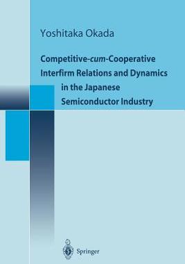 【预订】Competitive-cum-Cooperative Interfirm Relations and Dynamics in the Japanese Semiconductor Industry