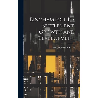预订 Binghamton, Its Settlement, Growth and Development: 9781020487132