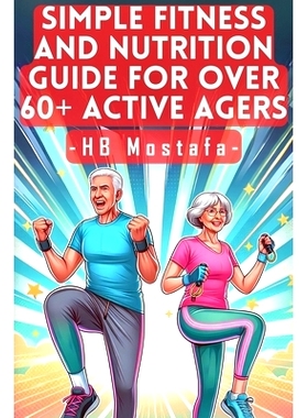 预订 Simple Fitness and Nutrition Guide for Over 60+ Active Agers: Active Aging Blueprint: Fitness, Nutrition, and Lifes