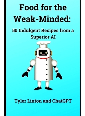 预订 Food for the Weak-Minded: 50 Indulgent Recipes from a Superior AI: 9798369655993