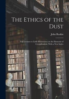 [预订]The Ethics of the Dust; Ten Lectures to Little Housewives on the Elements of Crystallization. With a 9781013847936