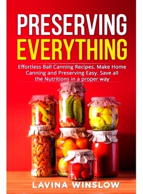 预订 Preserving Everything: Effortless Ball Canning Recipes. Make Home Canning and Preserving Easy. Save all the Nutriti