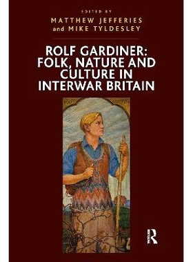 预订 Rolf Gardiner: Folk, Nature and Culture in Interwar Britain 罗尔夫·加德纳：两次世界大战之间英国的民间、自然与文化: