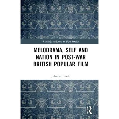 预订 Melodrama, Self and Nation in Post-War British Popular Film 战后英国流行电影中的情节剧、自我和国家: 9781138482753