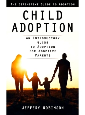 预订 Child Adoption: The Definitive Guide to Adoption (An Introductory Guide to Adoption for Adoptive Parents)