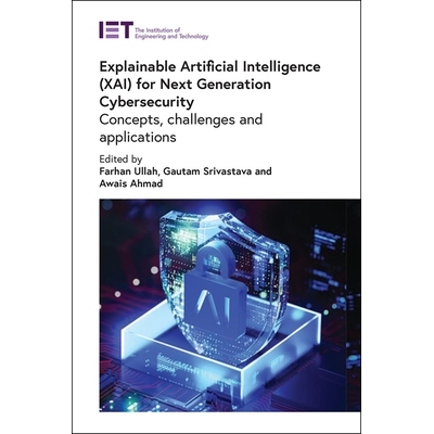 预订 Explainable Artificial Intelligence (XAI) for Next Generation Cybersecurity: Concepts, challenges and applications