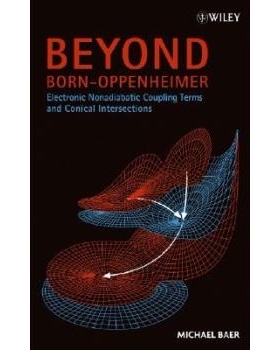 预订 Beyond Born-Oppenheimer: Electronic Nonadiabatic Coupling Terms and Conical Intersections 奥本海默之外：非绝热电子