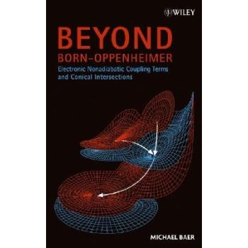 预订 Beyond Born-Oppenheimer: Electronic Nonadiabatic Coupling Terms and Conical Intersections 奥本海默之外：非绝热电子