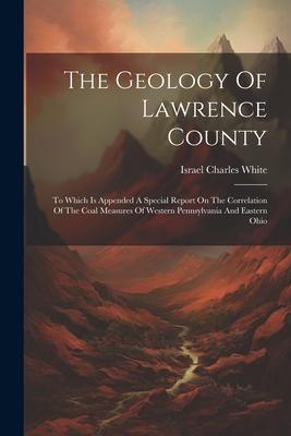 [预订]The Geology Of Lawrence County: To Which Is Appended A Special Report On The Correlation Of The Coal 9781021851512 书籍/杂志/报纸 原版其它 原图主图