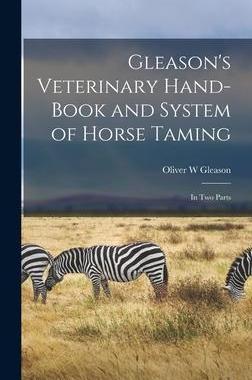 [预订]Gleason’s Veterinary Hand-book and System of Horse Taming [microform]: in Two Parts 9781013540295