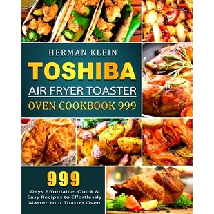 预订 Toshiba Air Fryer Toaster Oven Cookbook 999: 999 Days Affordable, Quick & Easy Recipes to Effortlessly Master Your
