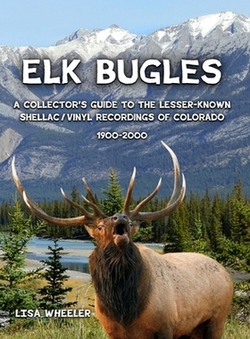 预订 Elk Bugles: A Collector’s Guide to the Lesser-Known Shellac/Vinyl Recordings of Colorado 1900-2000: 9781300612926
