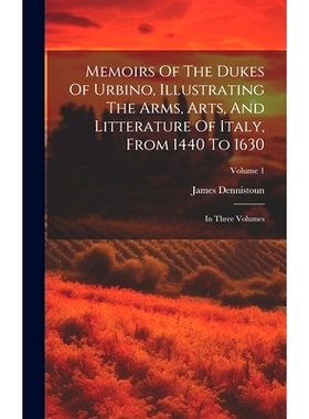 预订 Memoirs Of The Dukes Of Urbino, Illustrating The Arms, Arts, And Litterature Of Italy, From 1440 To 1630: In Three