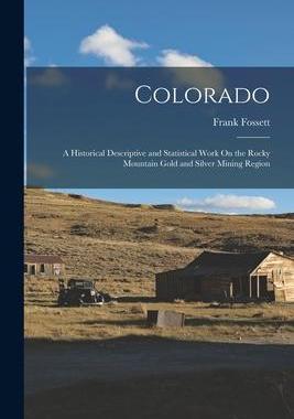 [预订]Colorado: A Historical Descriptive and Statistical Work On the Rocky Mountain Gold and Silver Mining 9781016414166