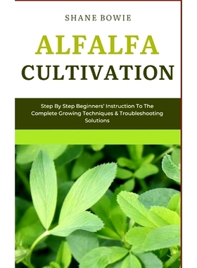 预订 Alfalfa Cultivation: Step By Step Beginners Instruction To The Complete Growing Techniques & Troubleshooting Soluti