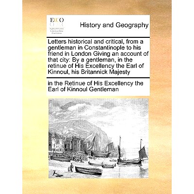 预订 Letters Historical and Critical, from a Gentleman in Constantinople to His Friend in London Giving an Account of Th