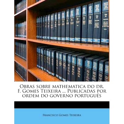 预订 Obras Sobre Mathematica Do Dr. F. Gomes Teixeira ... Publicadas Por Ordem Do Governo Portugu S: 9781179730936