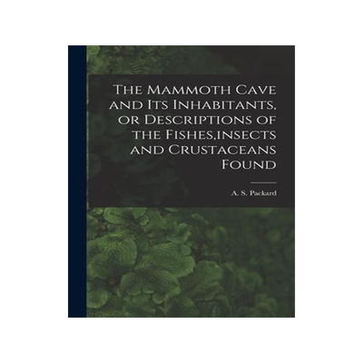 [预订]The Mammoth Cave and its Inhabitants, or Descriptions of the Fishes, insects and Crustaceans Found 9781017929126
