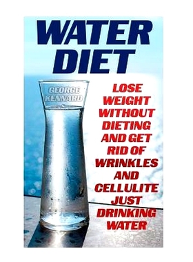 预订 Water Diet: Lose Weight Without Dieting And Get Rid Of Wrinkles And Cellulite Just Drinking Water: 9781548323752