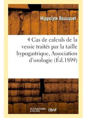 预订 4 Cas de Calculs de la Vessie Traités Par La Taille Hypogastrique, Association Française d’Urologie 法国泌尿外科