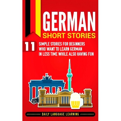 预订 German Short Stories: 11 Simple Stories for Beginners Who Want to Learn German in Less Time While Also Having Fun: