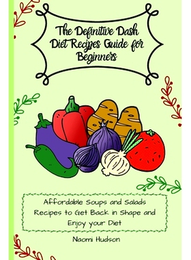 预订 The Definitive Dash Diet Recipes Guide for Beginners: Affordable Soups and Salads Recipes to Get Back in Shape and