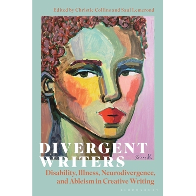预订 Divergent Writers Disability, Illness, Neurodivergence, and Ableism in Creative Writing 差异化的写作者：创意写作中