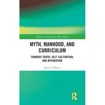 预订 Myth, Manhood, and Curriculum: Towards Truth, Self-Cultivation, and Reparation: 9781032521428