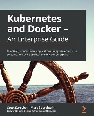 [预订]Kubernetes and Docker - An Enterprise Guide: Effectively containerize applications, integrate enterp 9781839213403