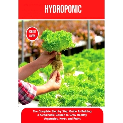 预订 Hydroponics: The Complete Step by Step Guide To Building a Sustainable Garden to Grow Healthy Vegetables, Herbs and