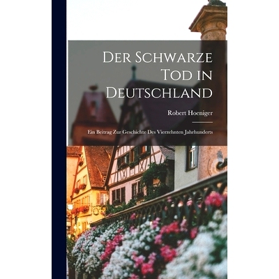 预订 Der Schwarze Tod in Deutschland: Ein Beitrag zur Geschichte des Vierzehnten Jahrhunderts