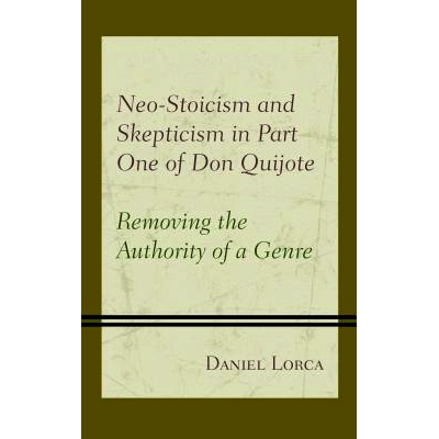 预订 Neo-Stoicism and Skepticism in Part One of Don Quijote: Removing the Authority of a Genre 堂吉诃德第1部分中的新斯多