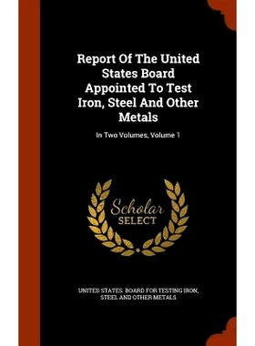 预订 Report of the United States Board Appointed to Test Iron, Steel and Other Metals: In Two Volumes, Volume 1: 9781344