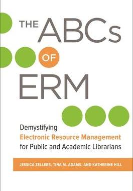 [预订]The ABCs of Erm: Demystifying Electronic Resource Management for Public and Academic Librarians 9781440855801