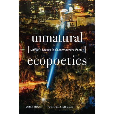 预订 Unnatural Ecopoetics: Unlikely Spaces in Contemporary Poetry 不自然的生态学：当代诗歌中不太可能的空间: 978194385927
