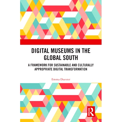 预订 Digital Museums in the Global South: A Framework for Sustainable and Culturally Appropriate Digital Transformation: