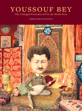 预订 Youssouf Bey: The Charged Portraits of Fin-de-Siécle Pera 尤索夫·贝：世纪末佩拉的肖像: 9786059389563