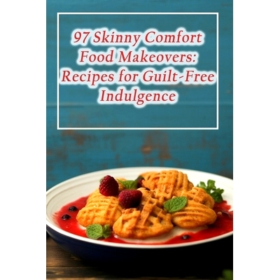 预订 97 Skinny Comfort Food Makeovers: Recipes for Guilt-Free Indulgence: 9798859468058