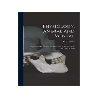 [预订]Physiology, Animal and Mental: Applied to the Preservation and Restoration of Health of Body and Pow 9781014881786