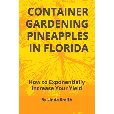 预订 Container Gardening Pineapples in Florida: How to Exponentially Increase Your Yield: 9798332073502
